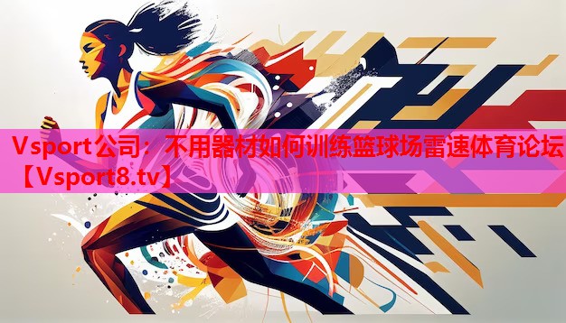 Vsport公司：不用器材如何訓(xùn)練籃球場雷速體育論壇