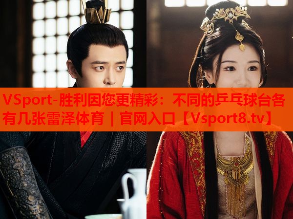 VSport-勝利因您更精彩：不同的乒乓球臺(tái)各有幾張雷澤體育｜官網(wǎng)入口
