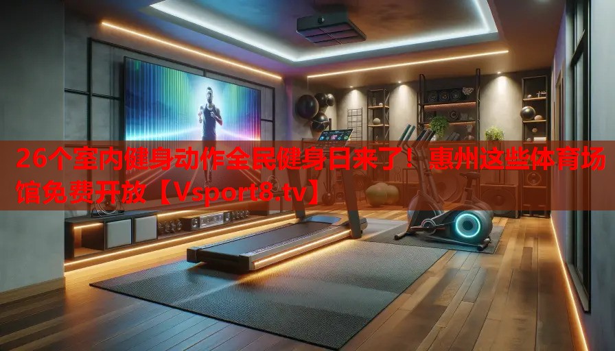 26個(gè)室內(nèi)健身動(dòng)作全民健身日來了！惠州這些體育場(chǎng)館免費(fèi)開放