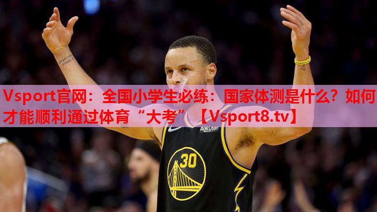 Vsport官網(wǎng)：全國(guó)小學(xué)生必練：國(guó)家體測(cè)是什么？如何才能順利通過體育“大考”